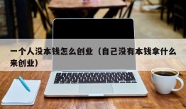 一个人没本钱怎么创业（自己没有本钱拿什么来创业）