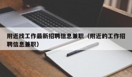 附近找工作最新招聘信息兼职（附近的工作招聘信息兼职）