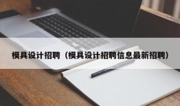 模具设计招聘（模具设计招聘信息最新招聘）