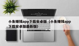 小鱼赚钱app下载安卓版（小鱼赚钱app下载安卓版最新版）