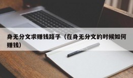 身无分文求赚钱路子（在身无分文的时候如何赚钱）