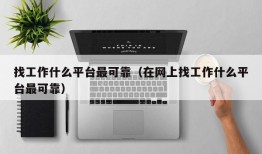 找工作什么平台最可靠（在网上找工作什么平台最可靠）