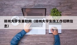 郑州大学生兼职网（郑州大学生找工作招聘信息）