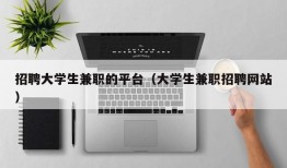 招聘大学生兼职的平台（大学生兼职招聘网站）