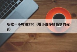 听歌一小时赚150（看小说挣钱最快的app）