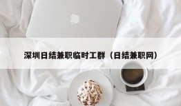 深圳日结兼职临时工群（日结兼职网）