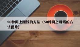 50种网上赚钱的方法（50种网上赚钱的方法图片）