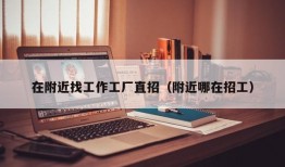 在附近找工作工厂直招（附近哪在招工）