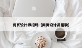 网页设计师招聘（网页设计员招聘）