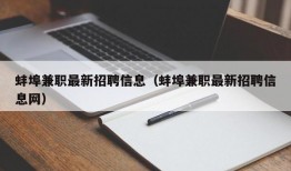 蚌埠兼职最新招聘信息（蚌埠兼职最新招聘信息网）