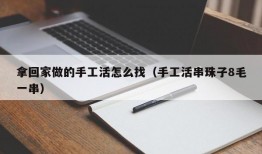 拿回家做的手工活怎么找（手工活串珠子8毛一串）