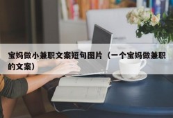 宝妈做小兼职文案短句图片（一个宝妈做兼职的文案）