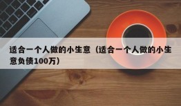 适合一个人做的小生意（适合一个人做的小生意负债100万）