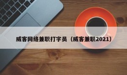 威客网络兼职打字员（威客兼职2021）